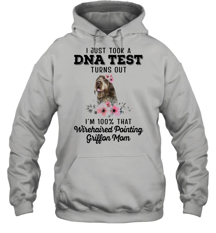 Dog I Just Took A Dna Test Turns Out I’m 100 That Wirehaired Pointing Griffon Mom T-shirt Unisex Hoodie