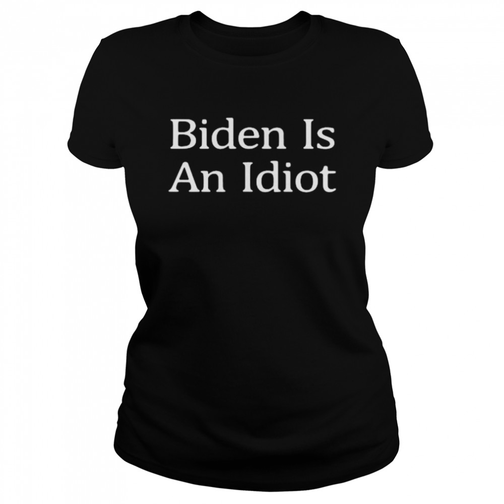 Joe Biden Is An Idiot shirt Classic Women's T-shirt