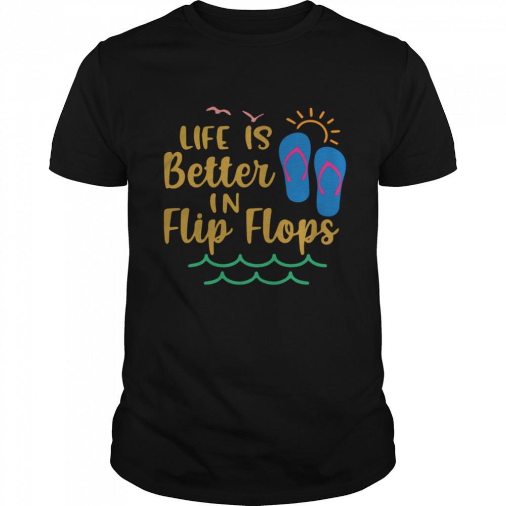 Life is better in Flip Flops Vacation Spirit Sunshine shirt