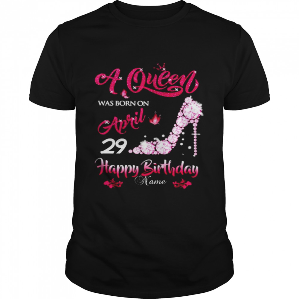 A queen was born on April 29 Happy birthday custom name shirt