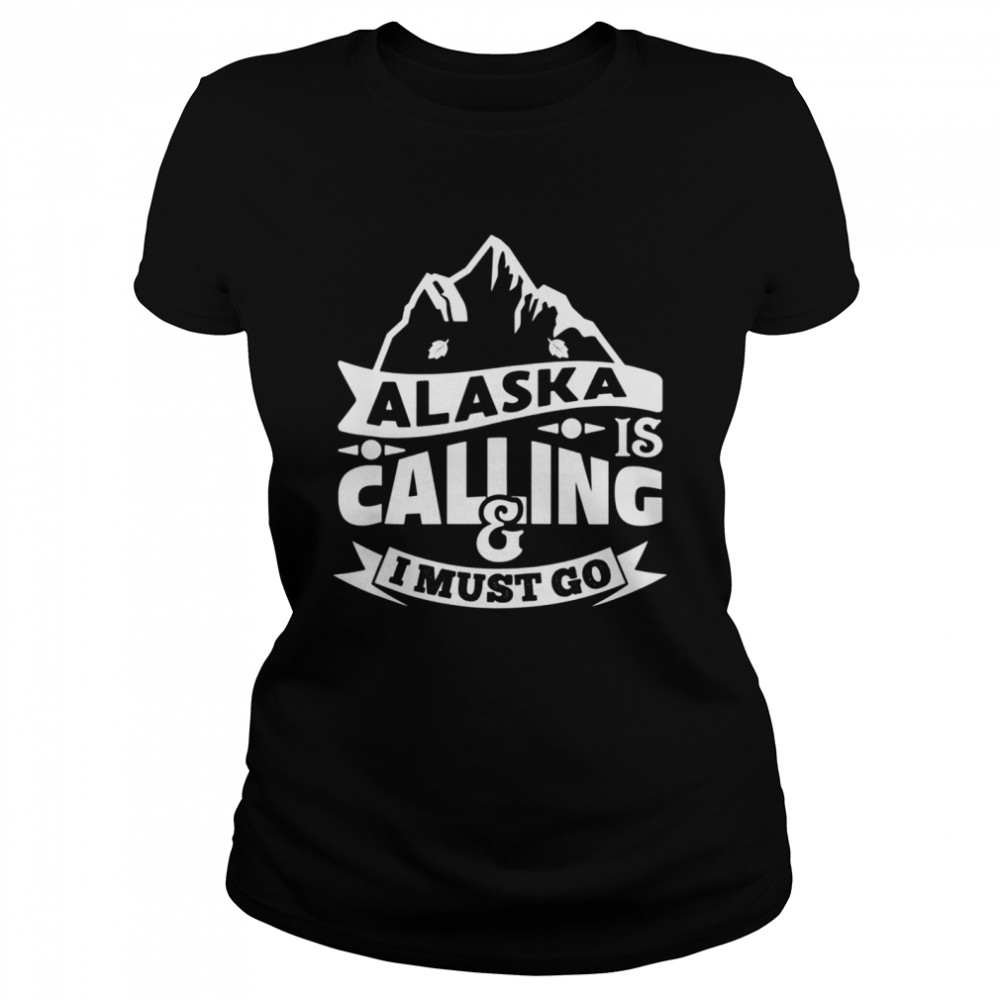Alaska Is Calling  I Must Go Text In Amazing Modern Art  Classic Women's T-shirt
