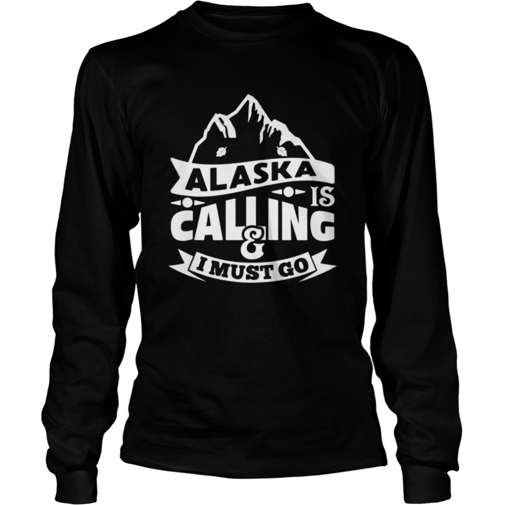 Alaska Is Calling  I Must Go Text In Amazing Modern Art  Long Sleeved T-shirt