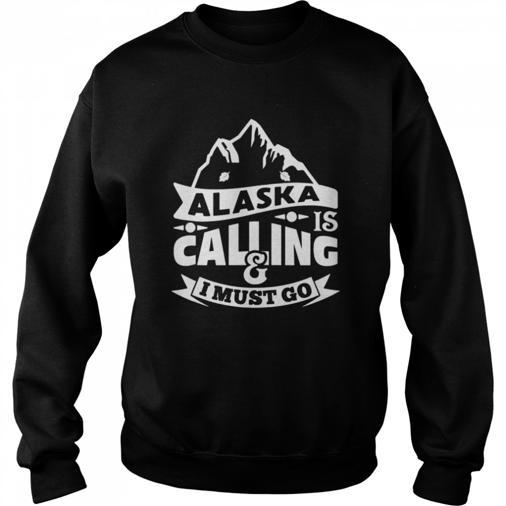 Alaska Is Calling  I Must Go Text In Amazing Modern Art  Unisex Sweatshirt