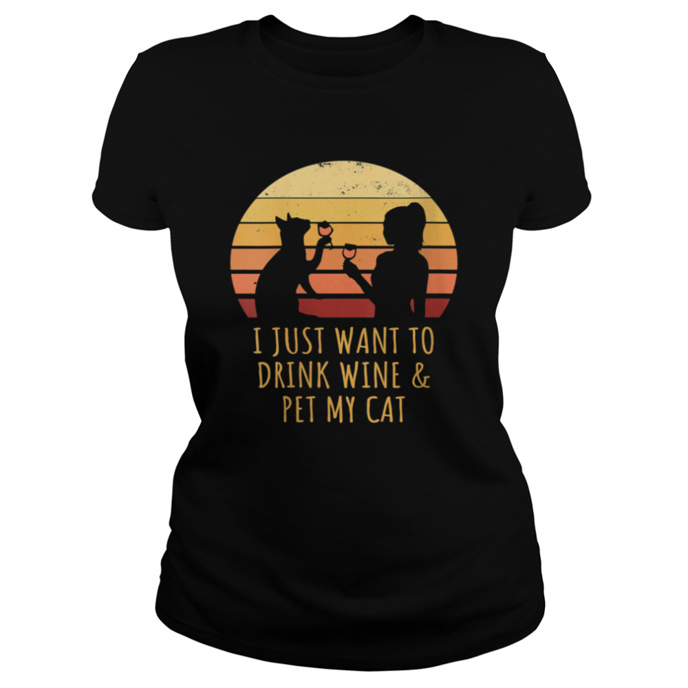 I Just Want To Drink Wine And Pet My Cat Retro Vintage shirt Classic Women's T-shirt