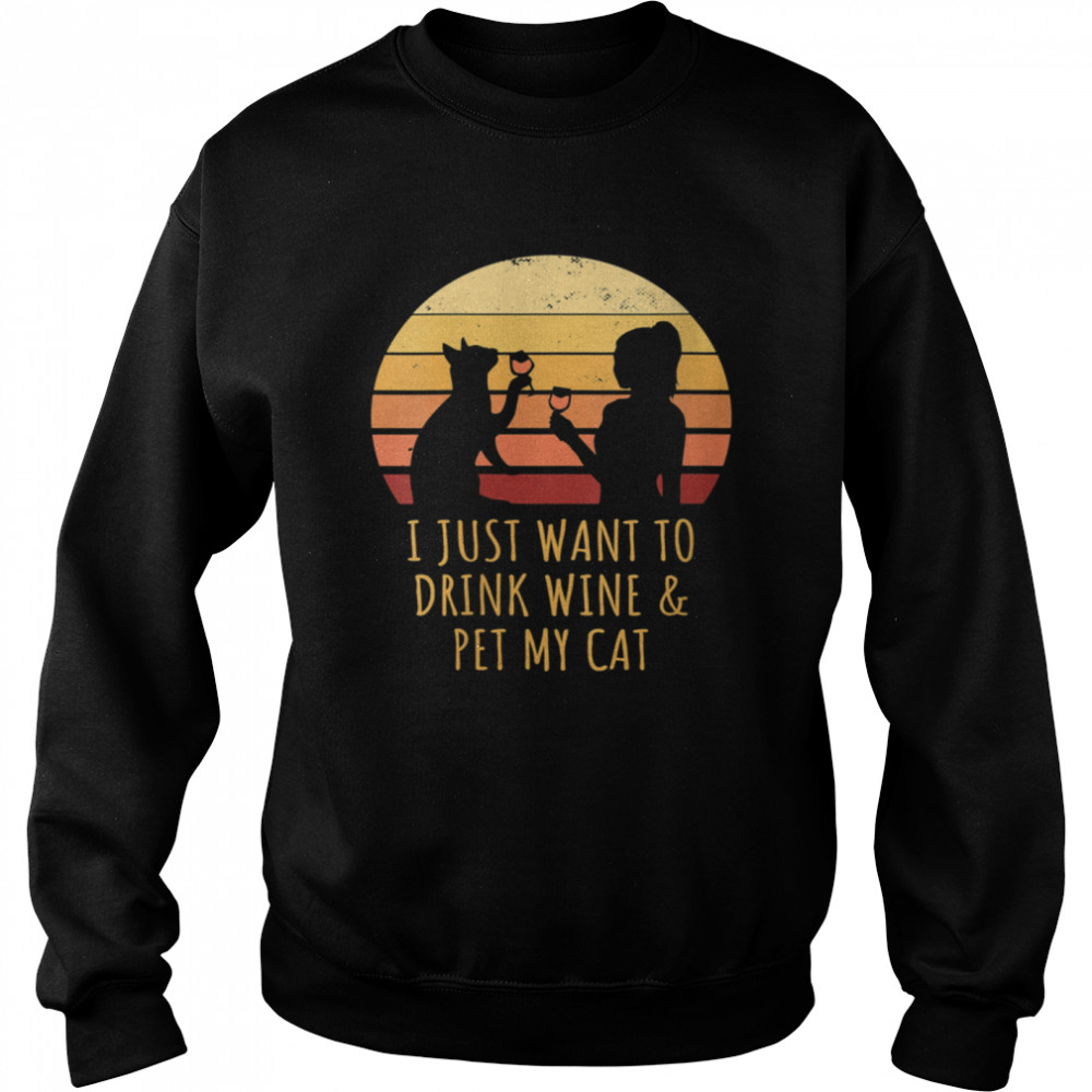 I Just Want To Drink Wine And Pet My Cat Retro Vintage shirt Unisex Sweatshirt