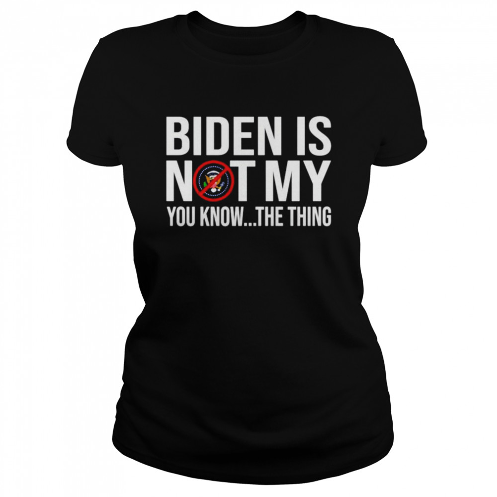 Joe Biden is not my you know the thing American shirt Classic Women's T-shirt