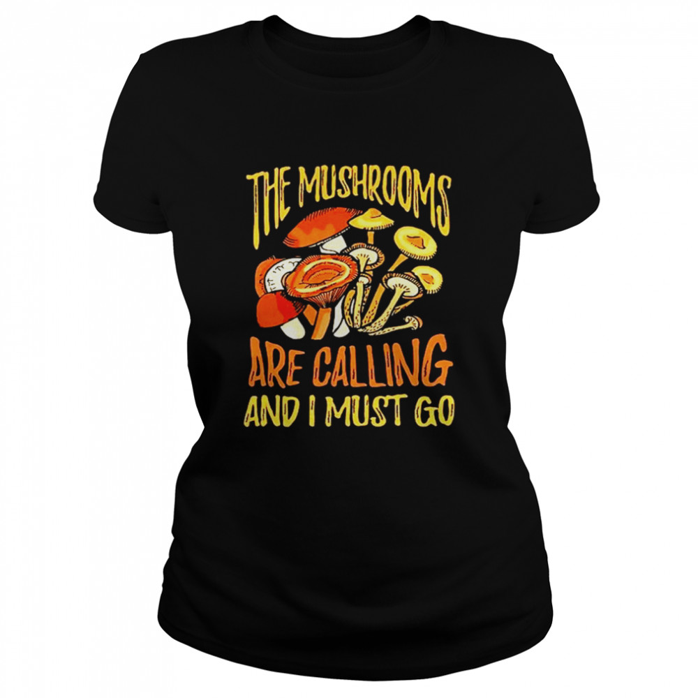 The mushrooms are calling and I must go shirt Classic Women's T-shirt