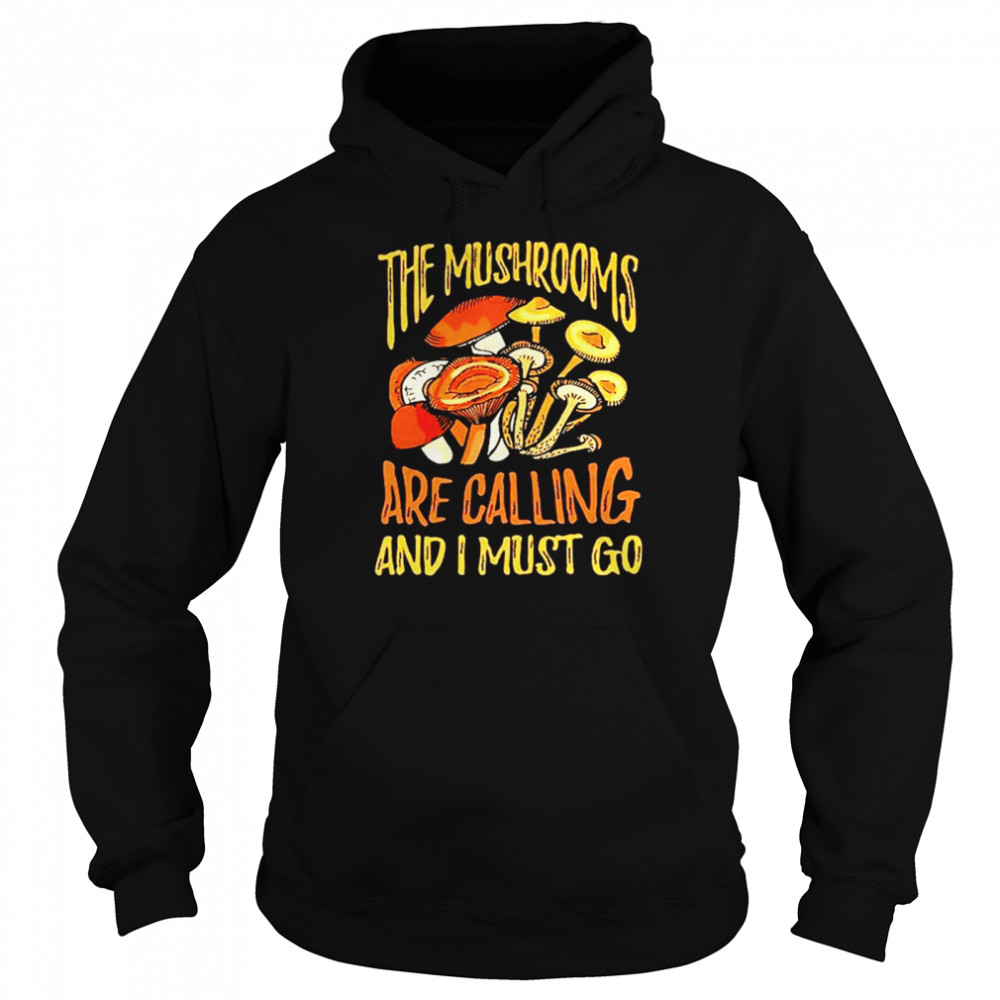 The mushrooms are calling and I must go shirt Unisex Hoodie