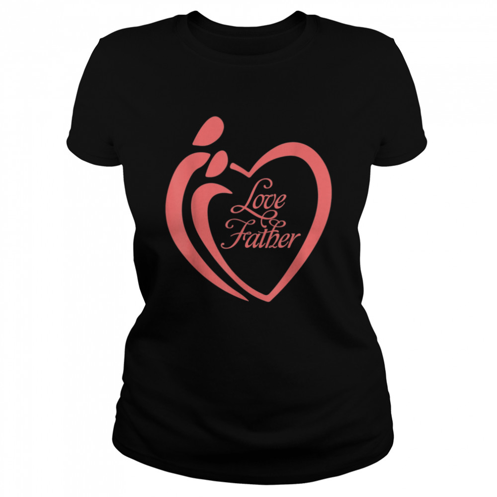 We Love Father shirt Classic Women's T-shirt