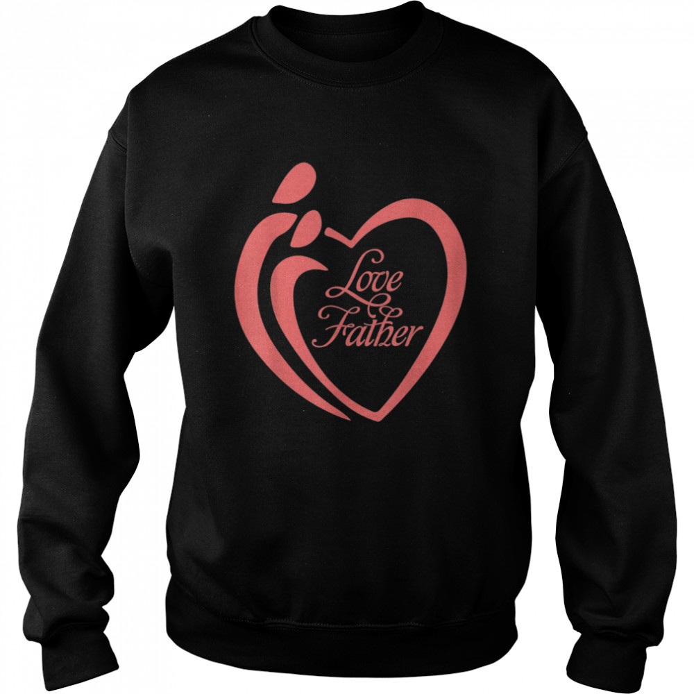 We Love Father shirt Unisex Sweatshirt
