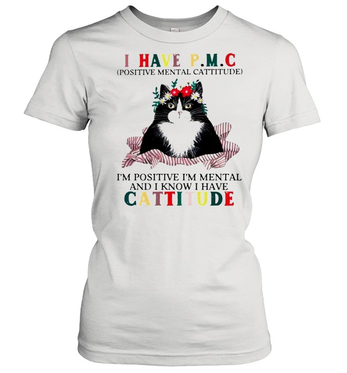 Cat I have PMC Im positive Im mental and I know I have cattitude shirt Classic Women's T-shirt