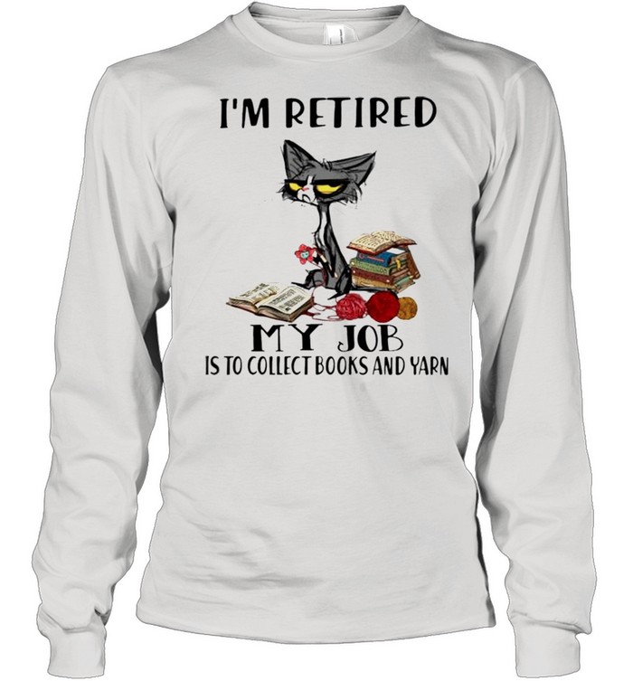 Cat Im retired my job is to collect books and yarn shirt Long Sleeved T-shirt