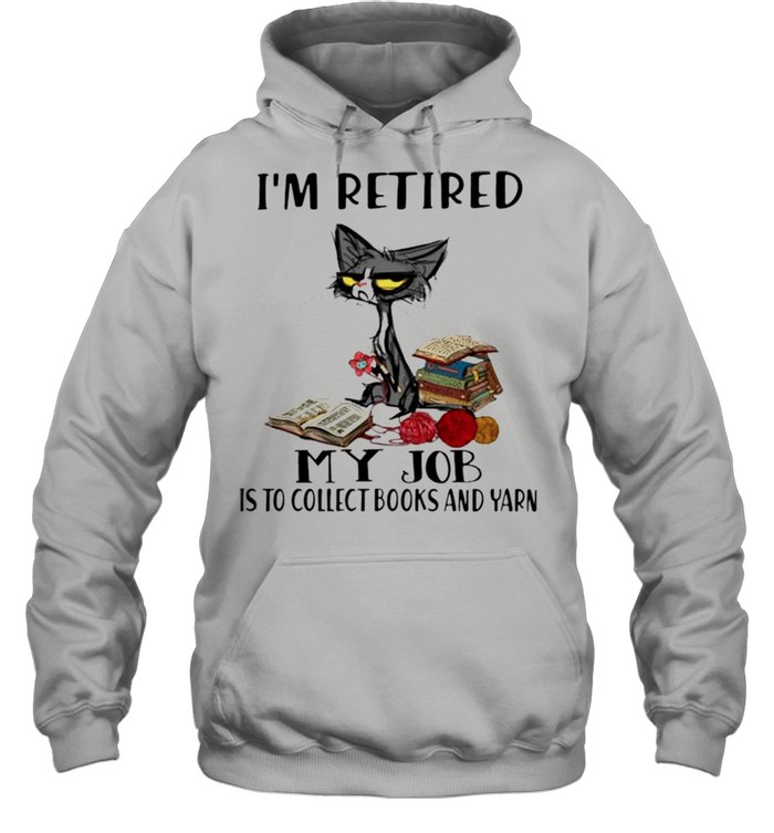 Cat Im retired my job is to collect books and yarn shirt Unisex Hoodie