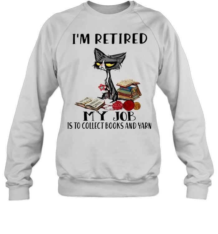 Cat Im retired my job is to collect books and yarn shirt Unisex Sweatshirt