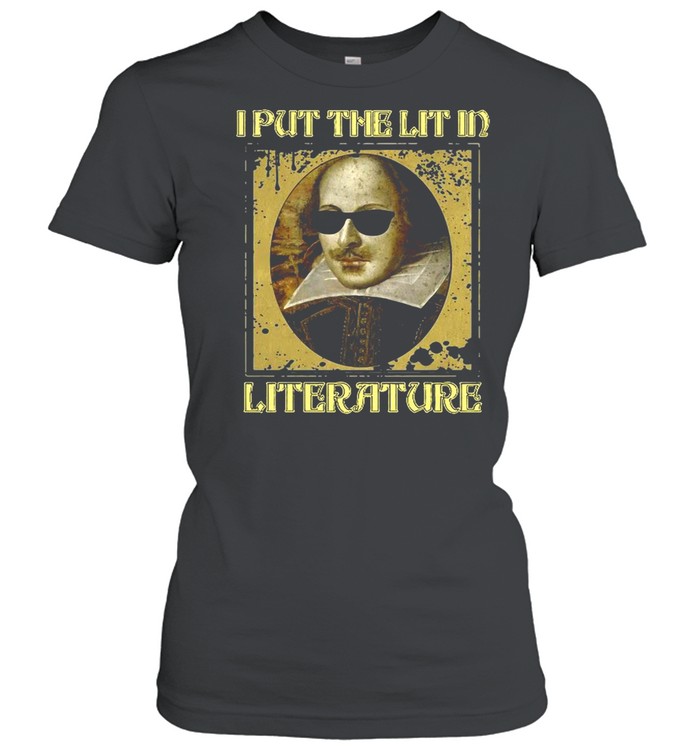 I Put The Lit In Literature William Shakespeare shirt Classic Women's T-shirt