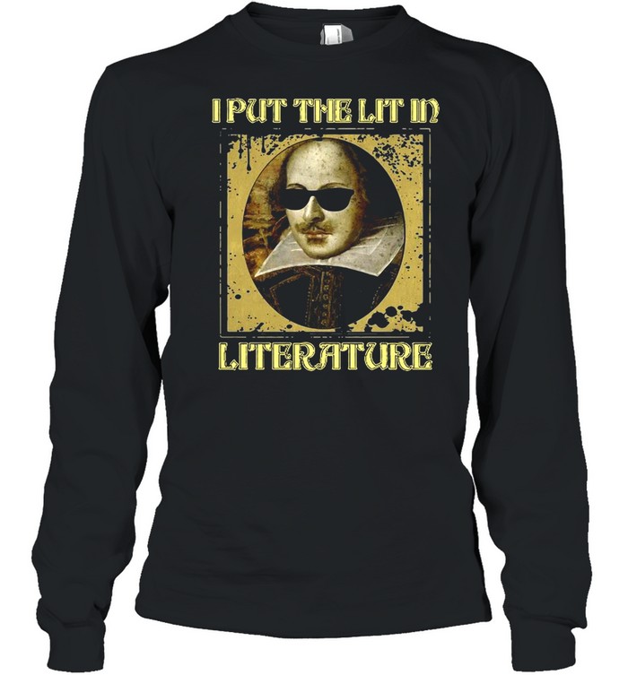 I Put The Lit In Literature William Shakespeare shirt Long Sleeved T-shirt