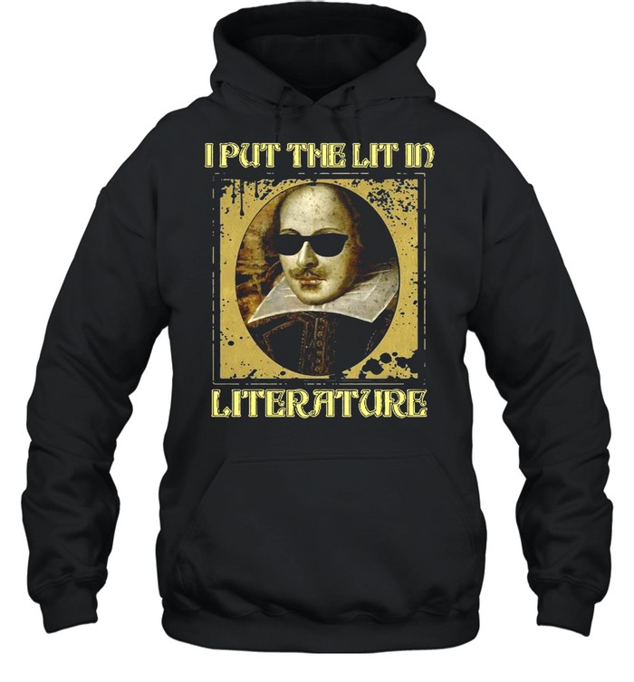 I Put The Lit In Literature William Shakespeare shirt Unisex Hoodie