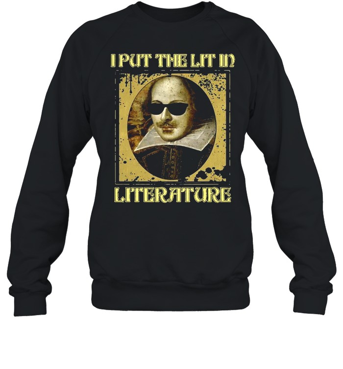 I Put The Lit In Literature William Shakespeare shirt Unisex Sweatshirt