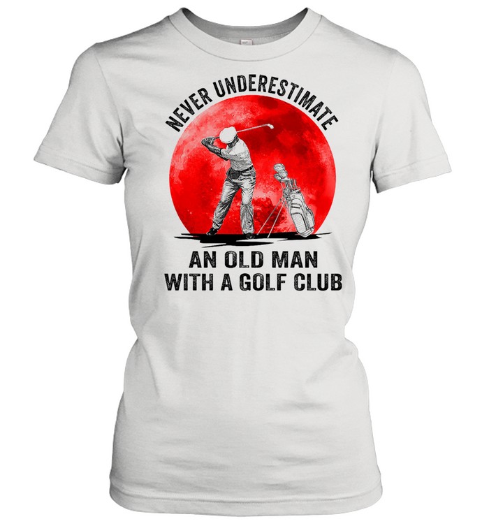 Never underestimate an old man with a golf club shirt Classic Women's T-shirt