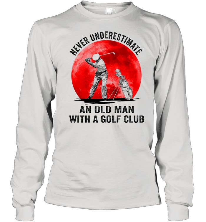 Never underestimate an old man with a golf club shirt Long Sleeved T-shirt
