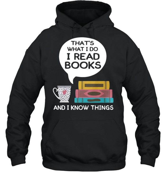 Thats what I do I read books and I know things shirt Unisex Hoodie