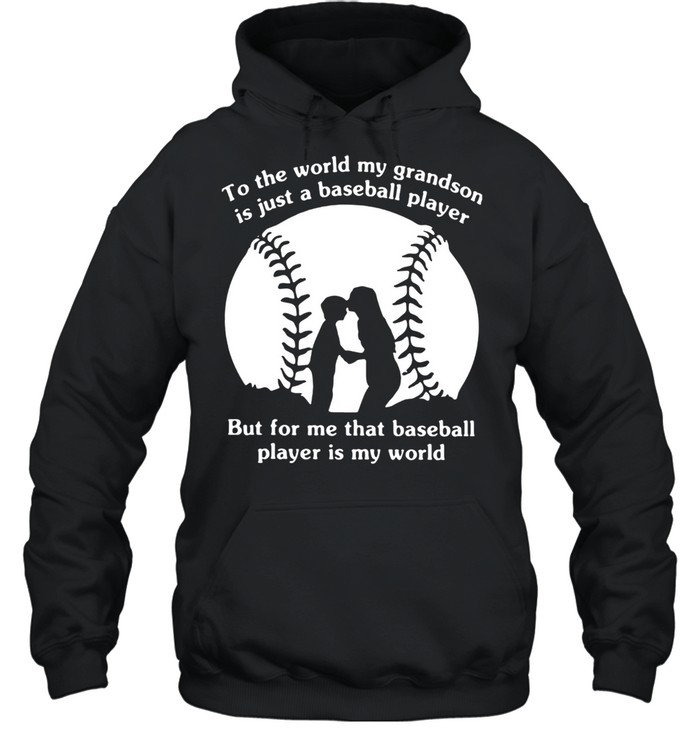 To The World My Grandson Is Just A Baseball Player But For Me That Baseball Player Is My World  Unisex Hoodie