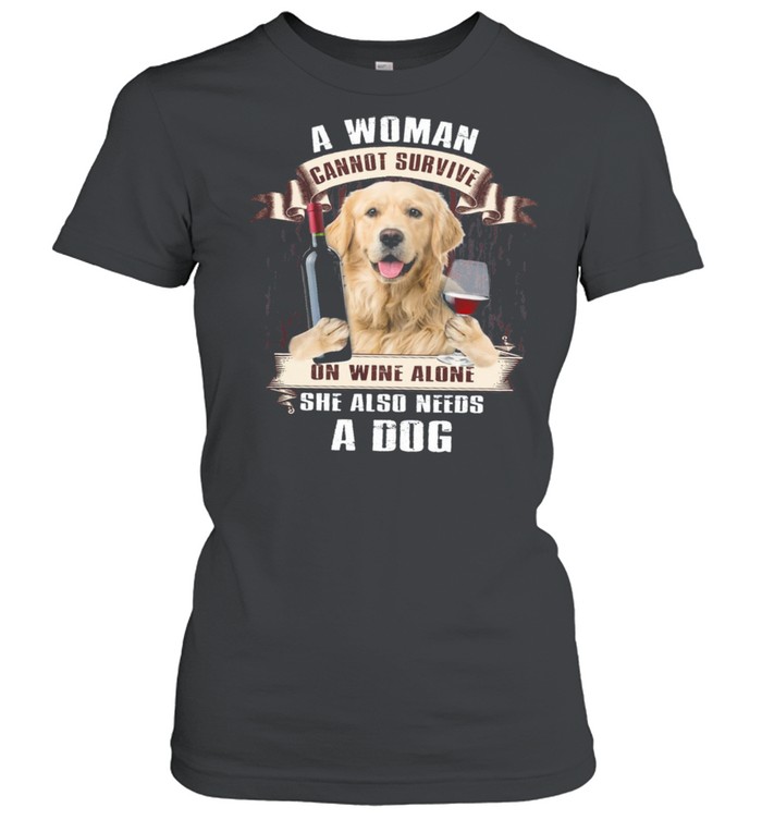 A Woman Cannot Survive On Wine Alone She Also Needs A Dog shirt Classic Women's T-shirt