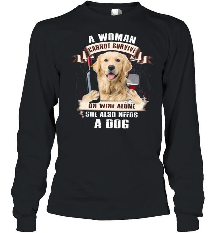 A Woman Cannot Survive On Wine Alone She Also Needs A Dog shirt Long Sleeved T-shirt