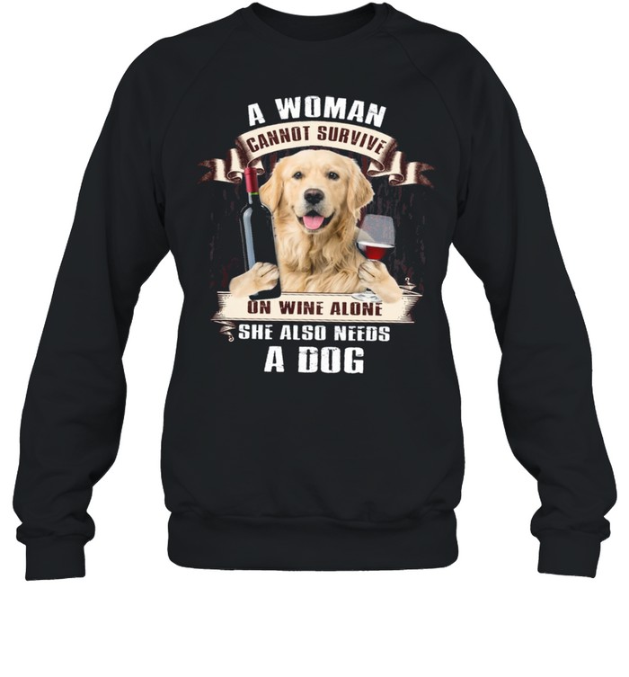 A Woman Cannot Survive On Wine Alone She Also Needs A Dog shirt Unisex Sweatshirt