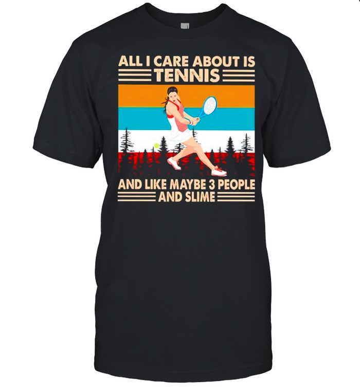 All I care about is tennis and like maybe 3 people and slime vintage shirt