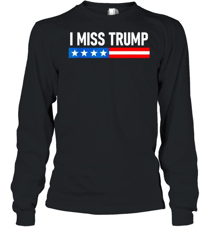 I Miss Trump Election  Long Sleeved T-shirt