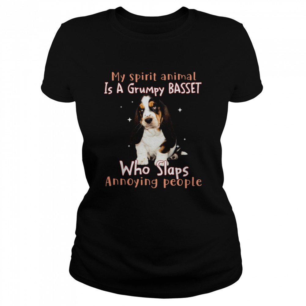 My Spirit Animal Is A Grumpy Basset Who Slaps Annoying People shirt Classic Women's T-shirt