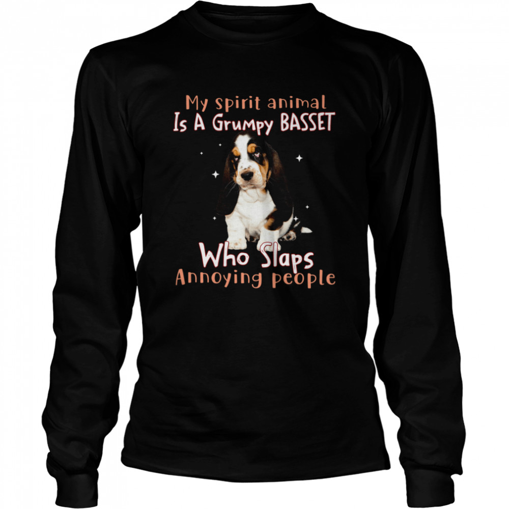 My Spirit Animal Is A Grumpy Basset Who Slaps Annoying People shirt Long Sleeved T-shirt