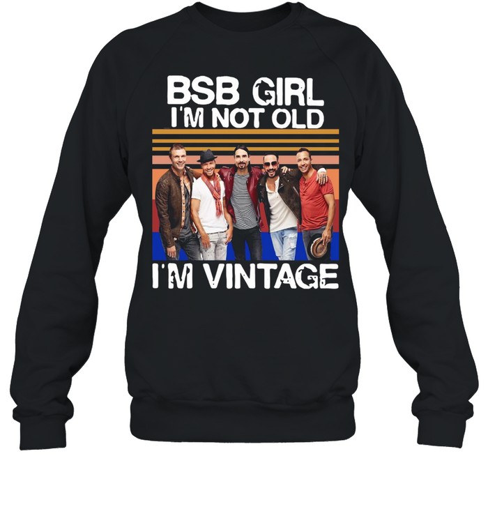 Backstreet Boys Girl I’m Not Old I’m Vintage Retro T-shirt Unisex Sweatshirt