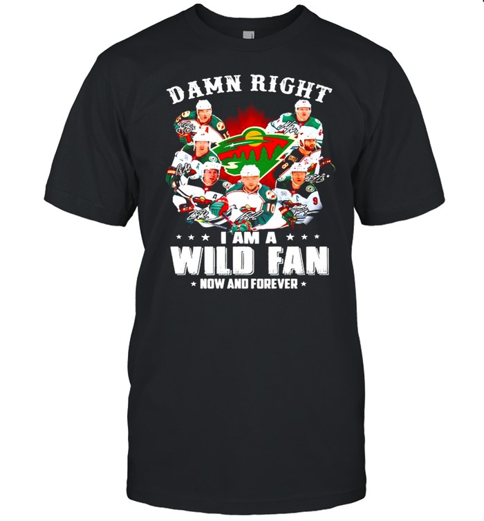 Damn right I am a Minnesota Wild fan now and forever shirt