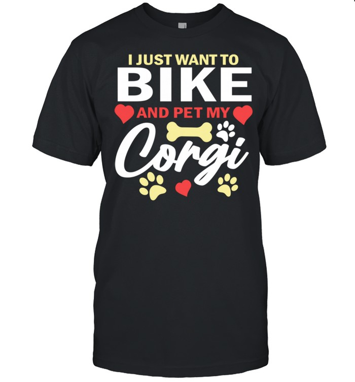 I Just Want to Bike and Pet My Corgi Biker Cyclist shirt