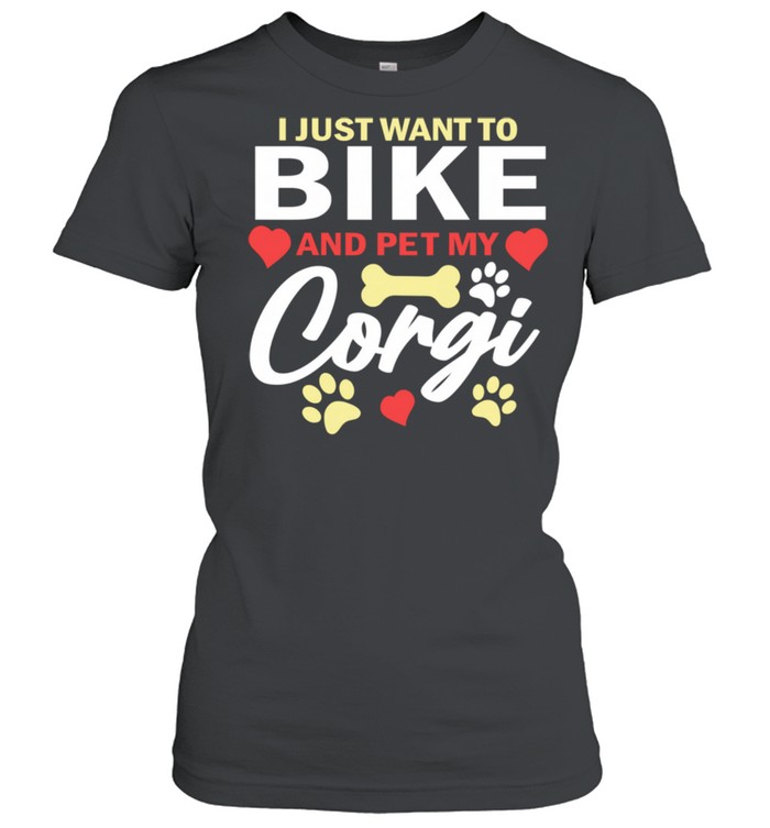 I Just Want to Bike and Pet My Corgi Biker Cyclist shirt Classic Women's T-shirt