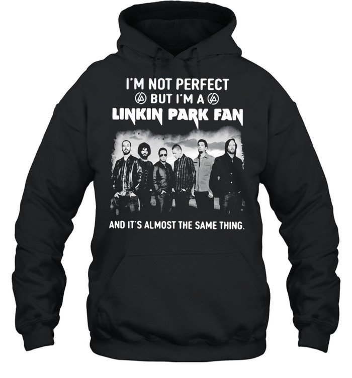 I’m Not Perfect But I’m A Linkin Park Fan And It’s Almost The Same Thing T-shirt Unisex Hoodie
