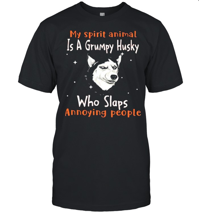 My spirit animal is a grumpy Husky who slaps annoying people shirt
