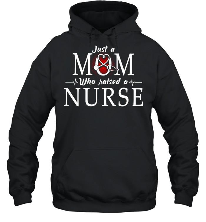 Just a Mom who raised a Nurse shirt Unisex Hoodie