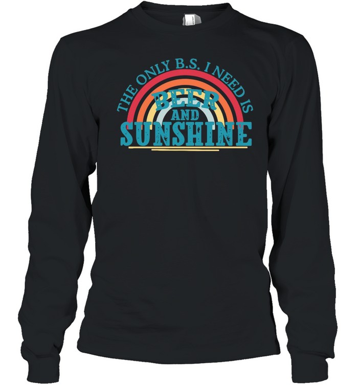 The Only B s I Need Beer And Sunshine Rainbow shirt Long Sleeved T-shirt
