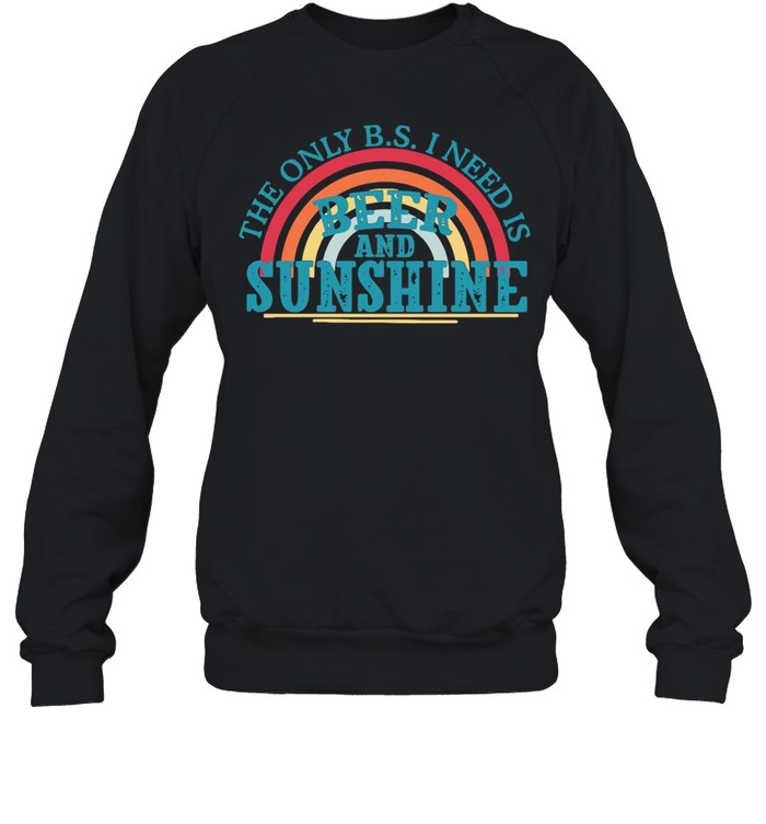 The Only B s I Need Beer And Sunshine Rainbow shirt Unisex Sweatshirt
