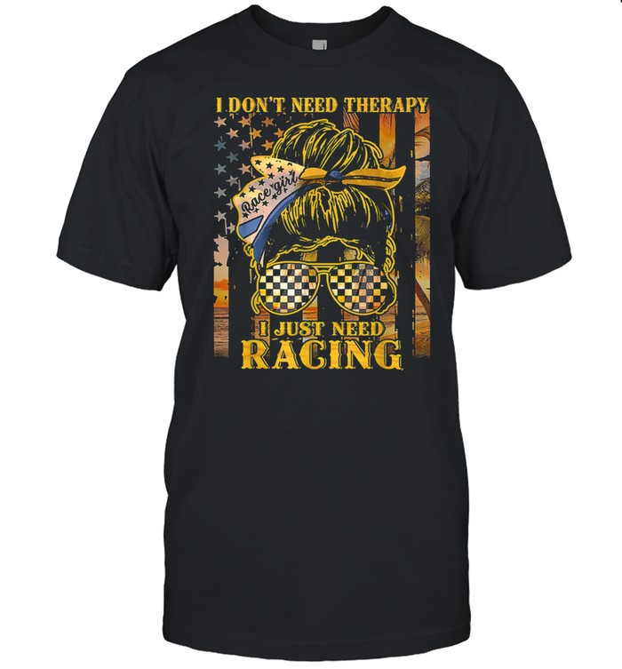I Don’t Need Therapy I Just Need Racing Racing Shirt