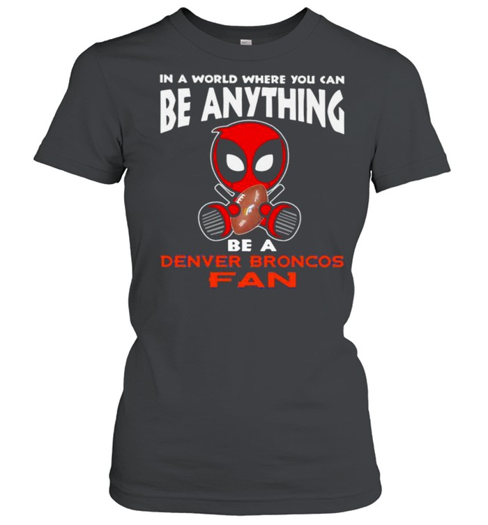 In A World Where You Can Be Anything Be A Denver Broncos Fan Deadpool  Classic Women's T-shirt