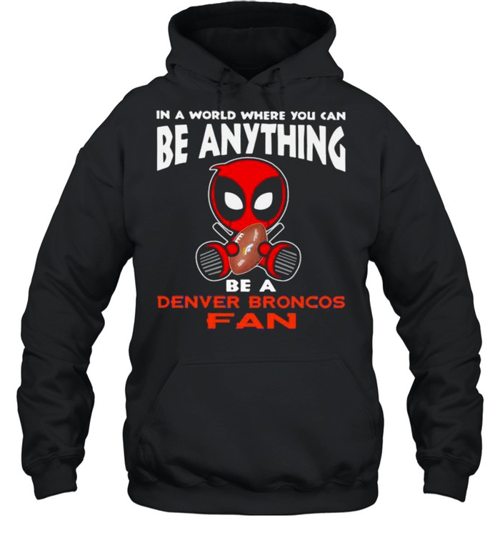 In A World Where You Can Be Anything Be A Denver Broncos Fan Deadpool  Unisex Hoodie