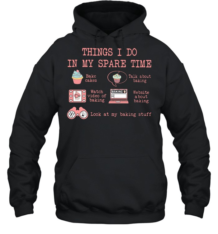 Things I Do In My Spare Time Look At My Baking Stuff  Unisex Hoodie