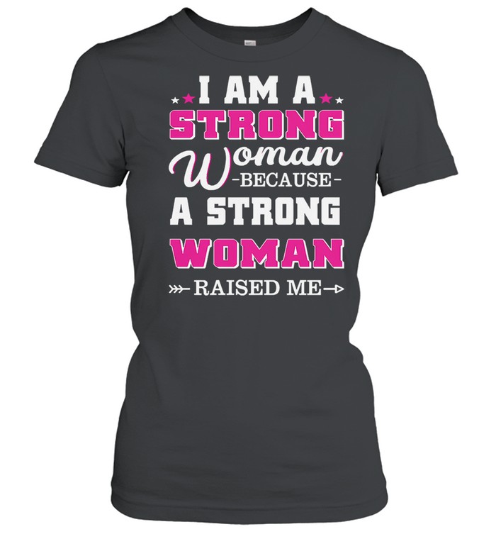 I am a strong woman because a strong woman raised me shirt Classic Women's T-shirt