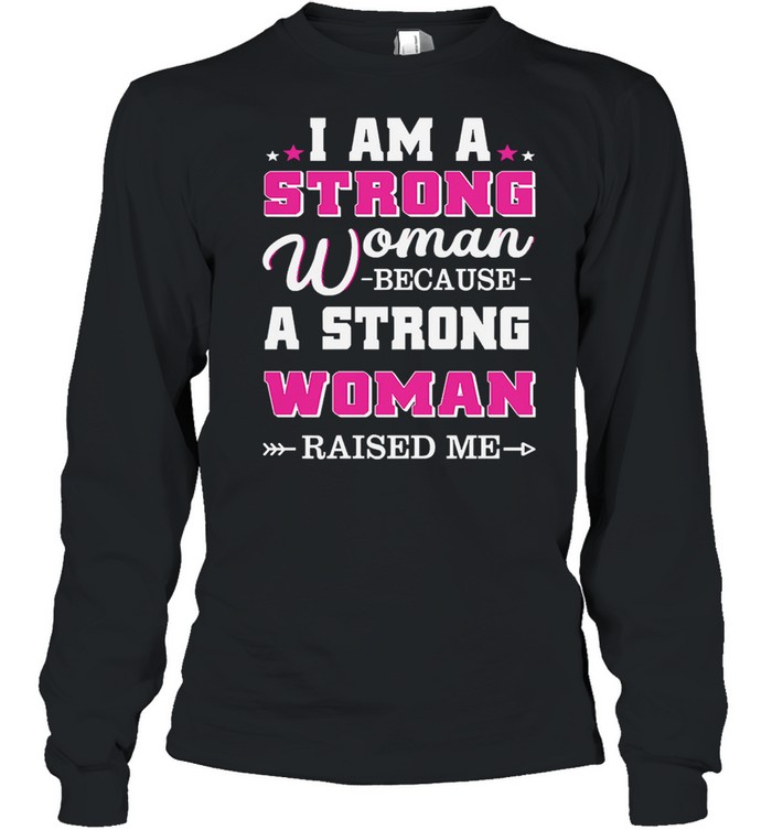 I am a strong woman because a strong woman raised me shirt Long Sleeved T-shirt