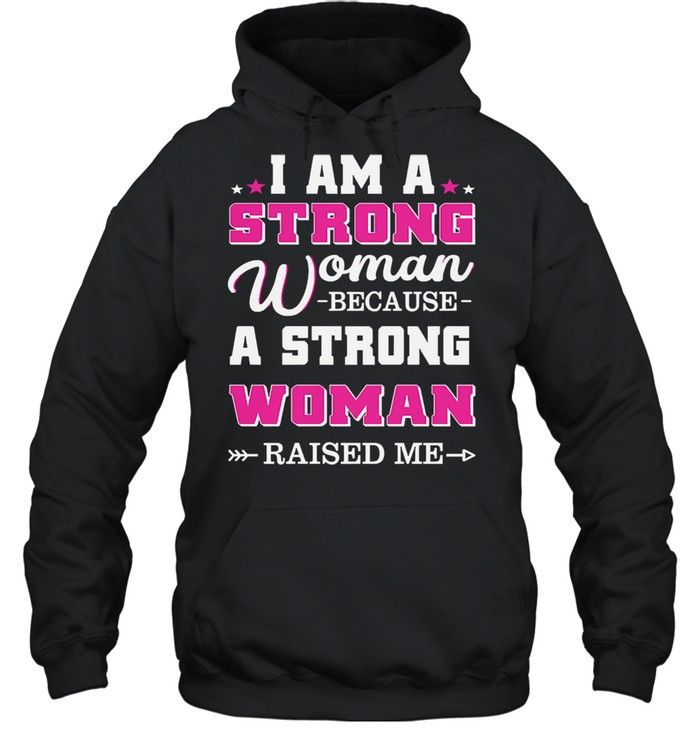 I am a strong woman because a strong woman raised me shirt Unisex Hoodie