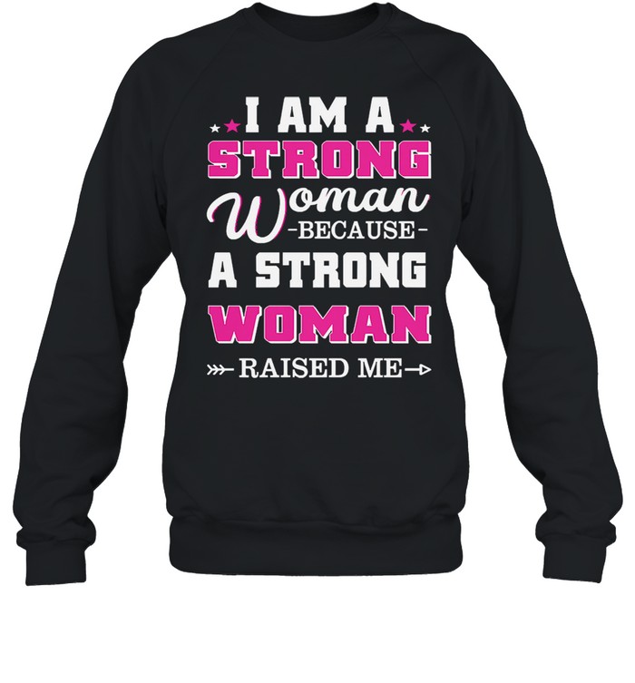 I am a strong woman because a strong woman raised me shirt Unisex Sweatshirt